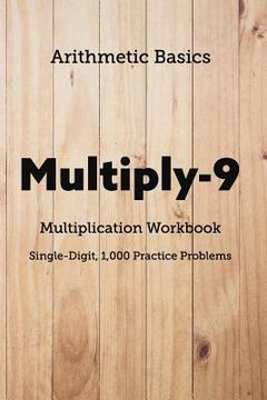portada Arithmetic Basics Multiply-9 Multiplication Workbooks, Single-Digit, 1,000 Practice Problems (en Inglés)