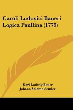 portada Caroli Ludovici Baueri Logica Paullina (1779) (en Latin)