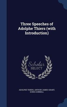 portada Three Speeches of Adolphe Thiers (with Introduction) (en Inglés)