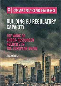portada Building eu Regulatory Capacity: The Work of Under-Resourced Agencies in the European Union (Executive Politics and Governance) (en Inglés)