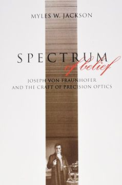 portada Spectrum of Belief: Joseph von Fraunhofer and the Craft of Precision Optics (Transformations: Studies in the History of Science and Technology)