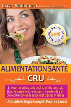 portada Alimentation Santé: CRU, 87 recettes délicieuses et saines: sans oeuf ni lait ni soja, 11 petits déjeuners, 16 desserts, 4 pains crus et 1