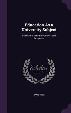 portada Education As a University Subject: Its History, Present Position, and Prospects (en Inglés)