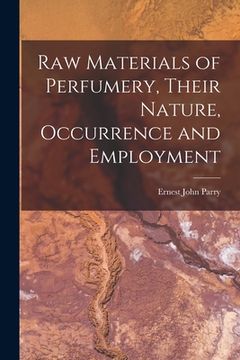 portada Raw Materials of Perfumery, Their Nature, Occurrence and Employment (en Inglés)
