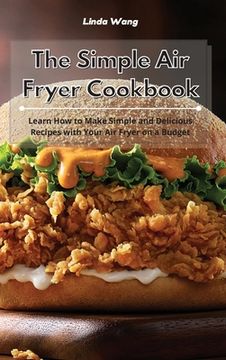 portada The Simple Air Fryer Cookbook: Learn How to Make Simple and Delicious Recipes with Your Air Fryer on a Budget (en Inglés)