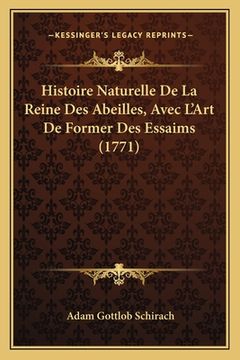 portada Histoire Naturelle De La Reine Des Abeilles, Avec L'Art De Former Des Essaims (1771) (en Francés)