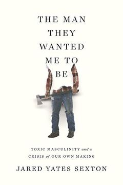 portada The man They Wanted me to be: Toxic Masculinity and a Crisis of our own Making (en Inglés)