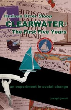 portada Hudson River Sloop CLEARWATER - The First Five Years: an experiment in social change (en Inglés)