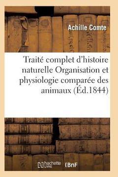 portada Traité Complet d'Histoire Naturelle Organisation Et Physiologie Comparée Des Animaux (en Francés)
