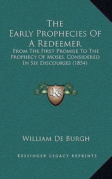 portada the early prophecies of a redeemer the early prophecies of a redeemer: from the first promise to the prophecy of moses, considered from the first prom (en Inglés)