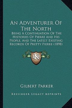 portada an adventurer of the north: being a continuation of the histories of pierre and his people, and the latest existing records of pretty pierre (1898 (en Inglés)