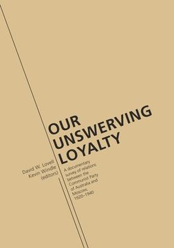 portada Our Unswerving Loyalty: A documentary survey of relations between the Communist Party of Australia and Moscow, 1920-1940 (en Inglés)