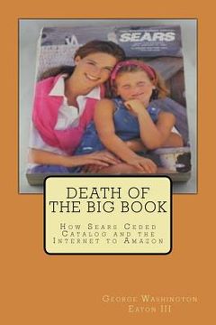 portada Death of the Big Book: How Sears Ceded Catalog and the Internet to Amazon (en Inglés)