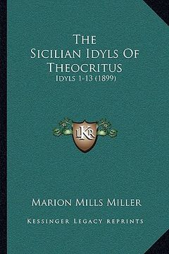 portada the sicilian idyls of theocritus: idyls 1-13 (1899) (in English)