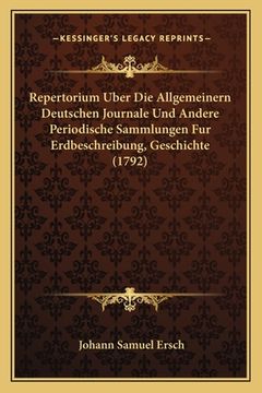 portada Repertorium Uber Die Allgemeinern Deutschen Journale Und Andere Periodische Sammlungen Fur Erdbeschreibung, Geschichte (1792) (en Alemán)