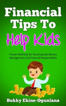 portada Financial Tips to Help Kids: Proven Methods for Teaching Kids Money Management and Financial Responsibility (en Inglés)