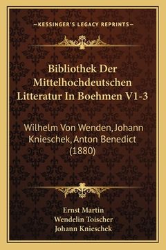 portada Bibliothek Der Mittelhochdeutschen Litteratur In Boehmen V1-3: Wilhelm Von Wenden, Johann Knieschek, Anton Benedict (1880) (in German)