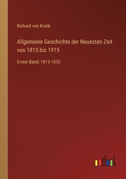 portada Allgemeine Geschichte der Neuesten Zeit von 1815 bis 1915: Erster Band: 1815-1835 (en Alemán)