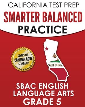 portada CALIFORNIA TEST PREP Smarter Balanced Practice SBAC English Language Arts Grade 5: Preparation for the Smarter Balanced ELA Tests