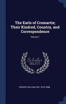 portada The Earls of Cromartie; Their Kindred, Country, and Correspondence; Volume 1