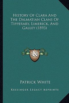 portada history of clara and the dalmatian clans of tipperary, limerick, and galley (1893) (en Inglés)