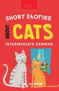 portada Short Stories About Cats in Intermediate German: 15 Purr-fect Stories for German Learners (B1-B2 CEFR) (en Alemán)
