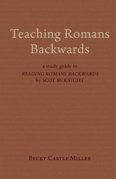 portada Teaching Romans Backwards: A Study Guide to "Reading Romans Backwards" by Scot Mcknight (en Inglés)