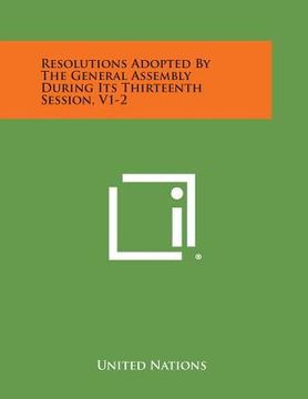 portada Resolutions Adopted by the General Assembly During Its Thirteenth Session, V1-2 (en Inglés)