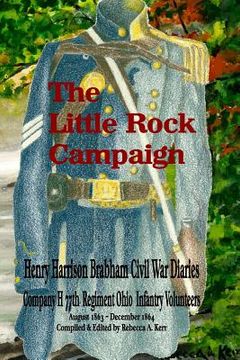 portada The Little Rock Campaign: Henry Harrison Brabham Civil War Diaries Company H 77th Regimant Ohio Infantry Volunteers August 1863 December 1864 (en Inglés)