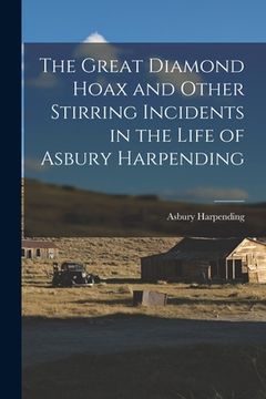 portada The Great Diamond Hoax and Other Stirring Incidents in the Life of Asbury Harpending (in English)