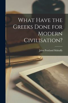 portada What Have the Greeks Done for Modern Civilisation? (en Inglés)