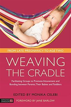 portada Weaving the Cradle: Facilitating Groups to Promote Attunement and Bonding Between Parents, Their Babies and Toddlers (en Inglés)