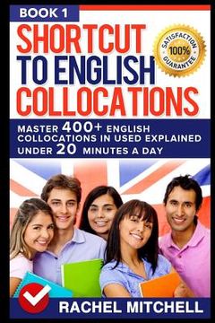 portada Shortcut to English Collocations: Master 400] English Collocations in Used Explained Under 20 Minutes a Day (Book 1) (in English)