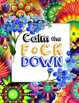 portada Calm the f * ck Down: An Irreverent Adult Coloring Book With Flowers Falango,Lions, Elephants, Owls, Horses, Dogs, Cats, and Many More 