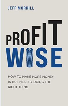 portada Profit Wise: How to Make More Money in Business by Doing the Right Thing (en Inglés)