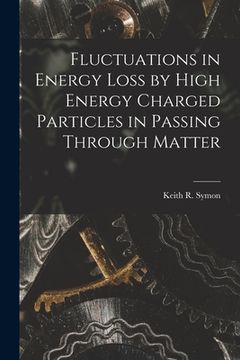 portada Fluctuations in Energy Loss by High Energy Charged Particles in Passing Through Matter (en Inglés)