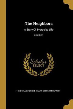 portada The Neighbors: A Story Of Every-day Life; Volume 1 (en Inglés)