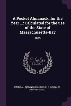 portada A Pocket Almanack, for the Year ...: Calculated for the use of the State of Massachusetts-Bay: 1835 (en Inglés)