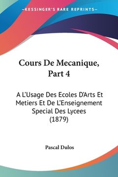 portada Cours De Mecanique, Part 4: A L'Usage Des Ecoles D'Arts Et Metiers Et De L'Enseignement Special Des Lycees (1879) (in French)