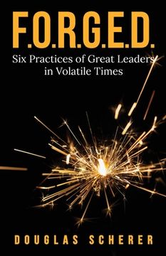 portada F.O.R.G.E.D.: Six Practices of Great Leaders in Volatile Times (en Inglés)