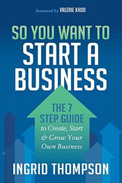 portada So you Want to Start a Business: The 7 Step Guide to Create, Start and Grow Your own Business (en Inglés)