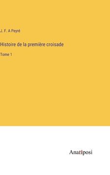 portada Histoire de la première croisade: Tome 1 (en Francés)