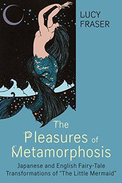 portada The Pleasures of Metamorphosis: Japanese and English Fairy Tale Transformations of "The Little Mermaid" (Series in Fairy-Tale Studies) (en Inglés)