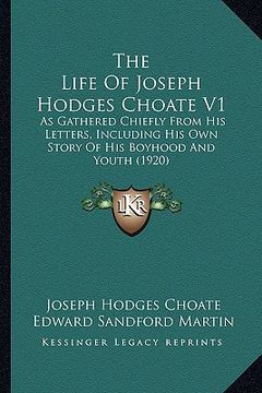 portada the life of joseph hodges choate v1: as gathered chiefly from his letters, including his own story of his boyhood and youth (1920) (en Inglés)