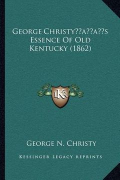 portada george christyacentsa -a centss essence of old kentucky (1862) (in English)