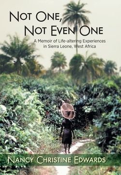 portada Not One, not Even One: A Memoir of Life-Altering Experiences in Sierra Leone, West Africa 
