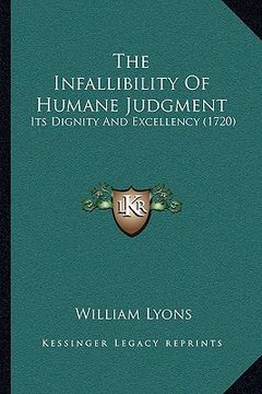 portada the infallibility of humane judgment: its dignity and excellency (1720) (en Inglés)