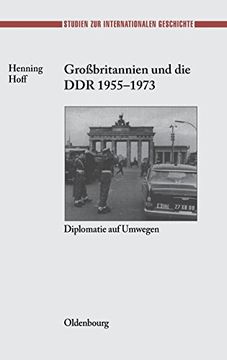 portada Grossbritannien und die ddr 1955-1973: Diplomatie auf Umwegen (Studien zur Internationalen Geschichte) (en Alemán)
