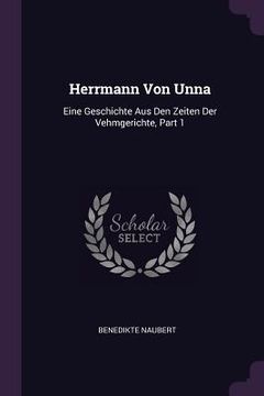 portada Herrmann Von Unna: Eine Geschichte Aus Den Zeiten Der Vehmgerichte, Part 1