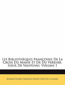 portada Les Bibliothèques Françoises De La Croix Du Maine Et De Du Verdier, Sieur De Vauprivas, Volume 1 (in French)